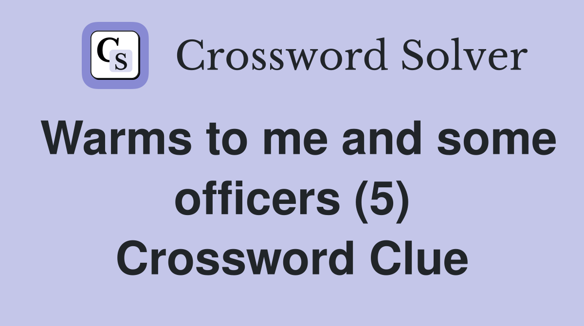 Warms to me and some officers (5) Crossword Clue
