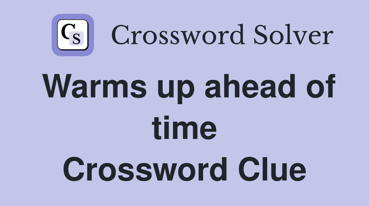 Warms up ahead of time Crossword Clue