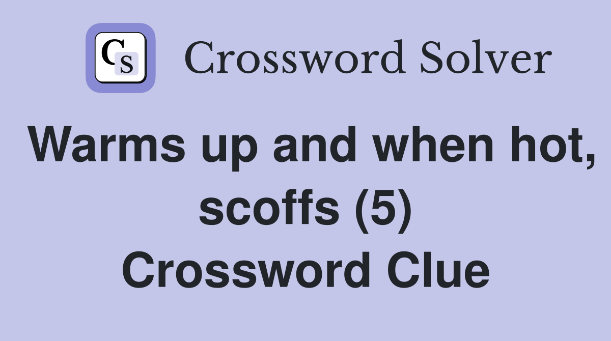 Warms up and when hot, scoffs (5) Crossword Clue