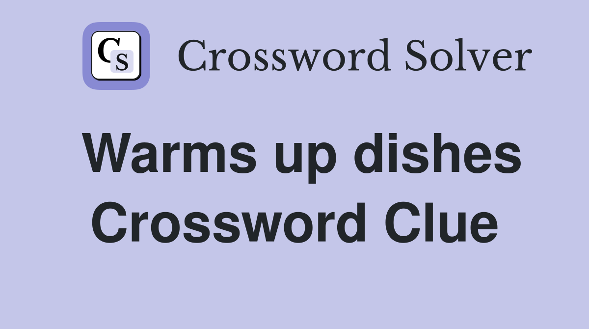 Warms up dishes Crossword Clue