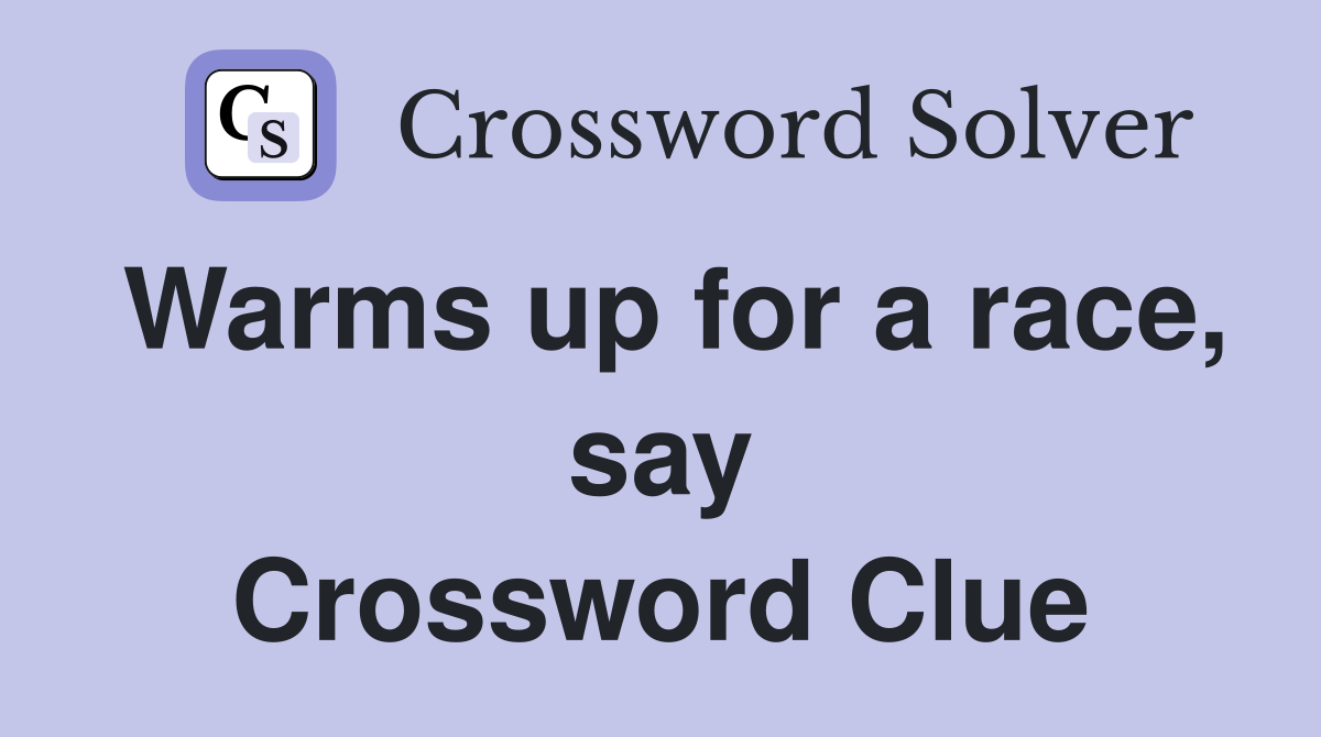 Warms up for a race, say Crossword Clue