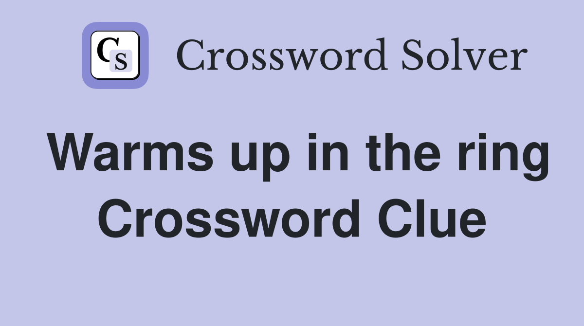 Warms up in the ring Crossword Clue