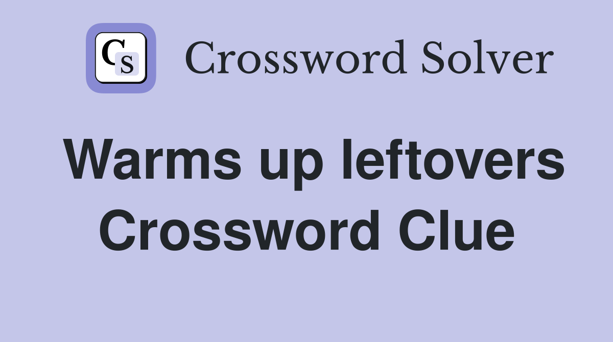 Warms up leftovers Crossword Clue