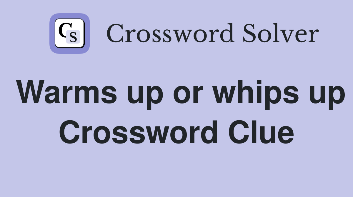 Warms up or whips up Crossword Clue
