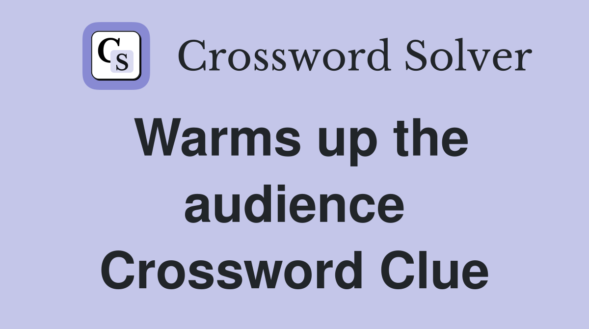 Warms up the audience Crossword Clue