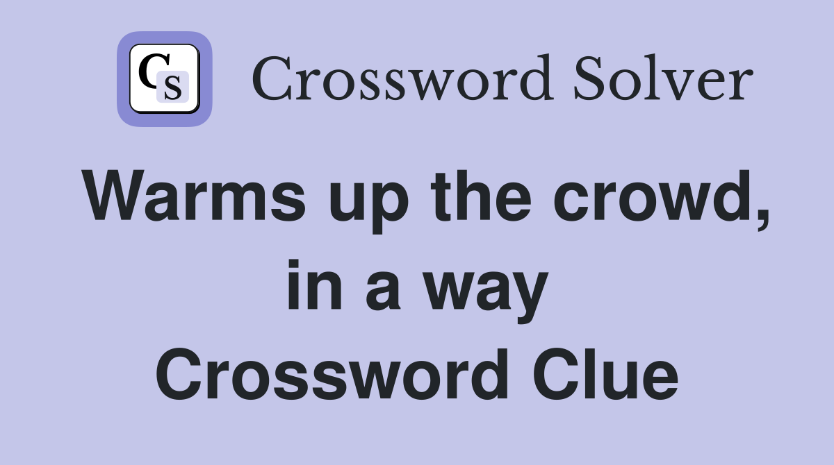 Warms up the crowd, in a way Crossword Clue