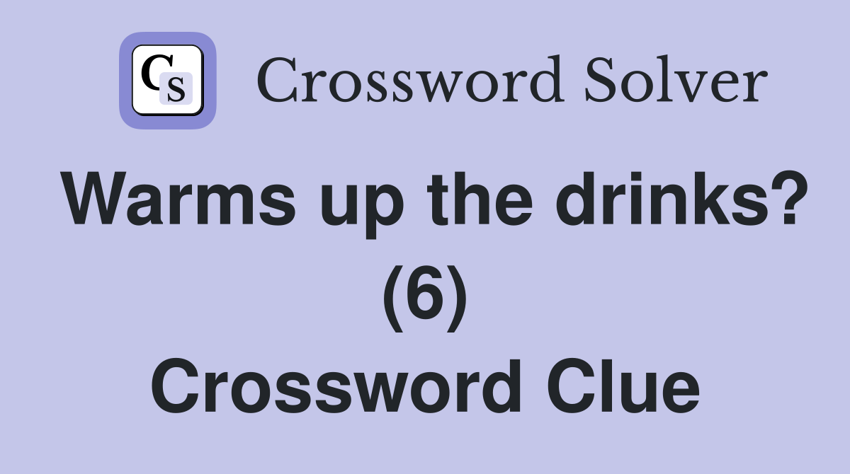 Warms up the drinks? (6) Crossword Clue