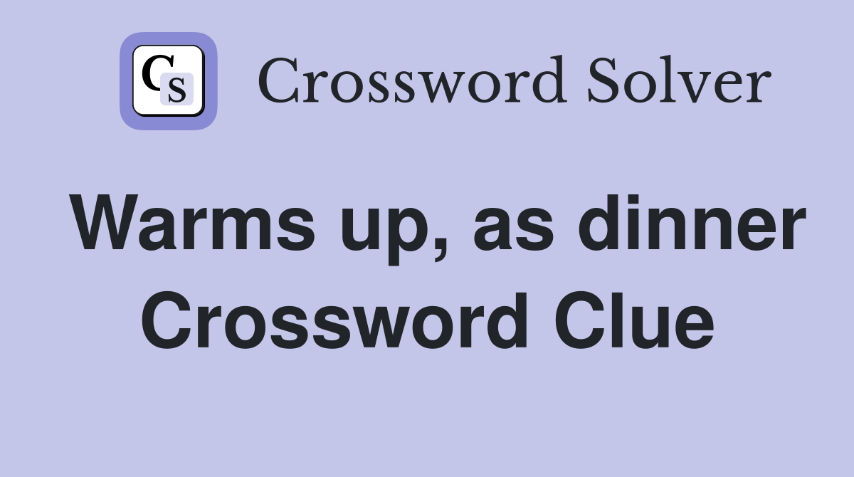 Warms up, as dinner Crossword Clue