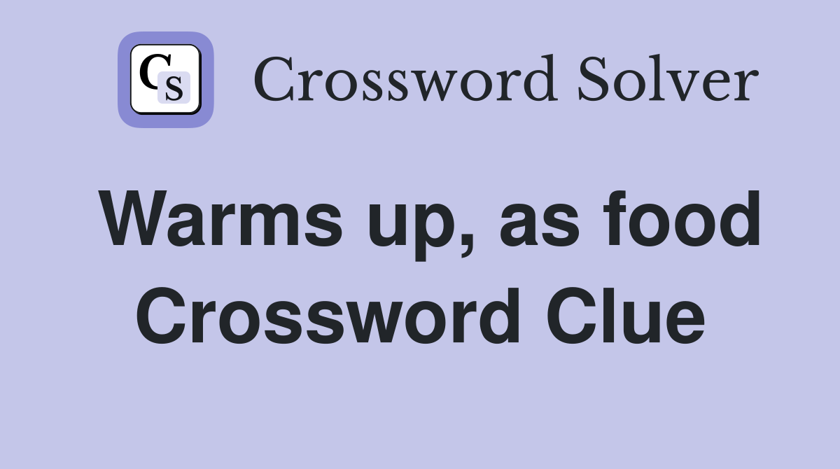 Warms up, as food Crossword Clue