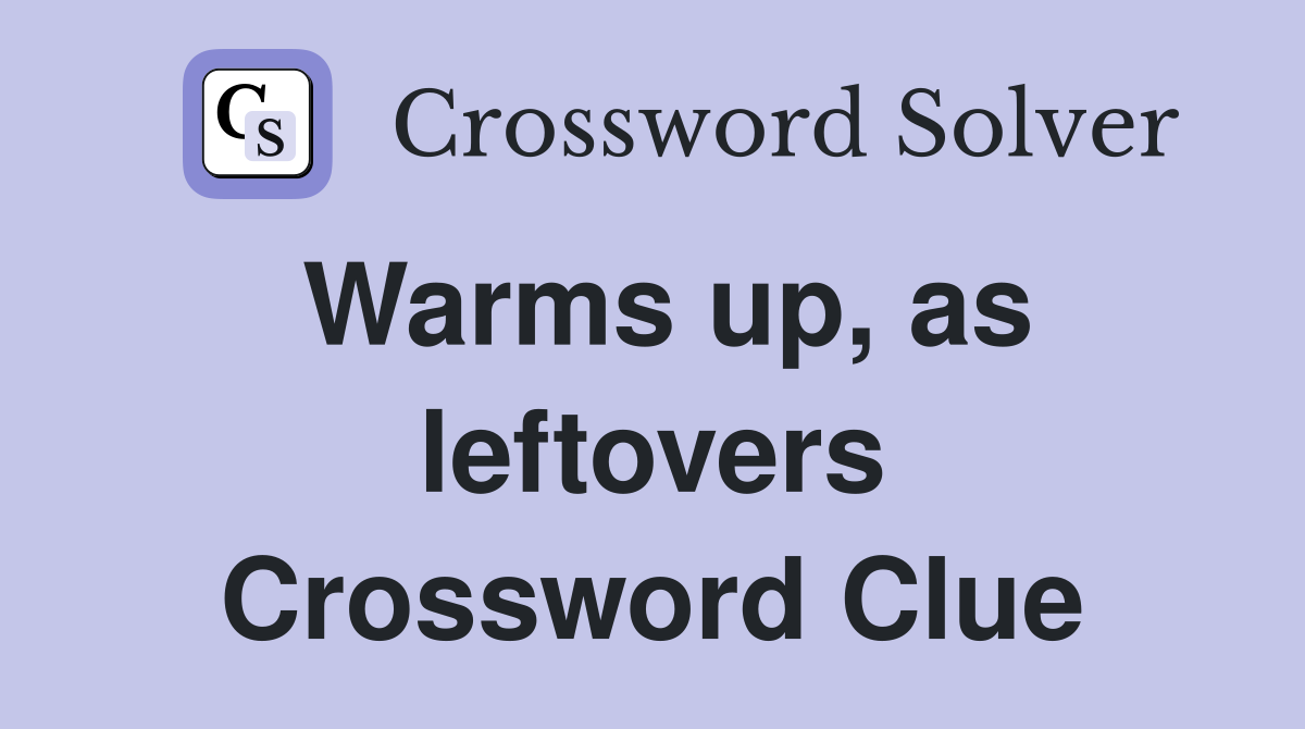 Warms up, as leftovers Crossword Clue