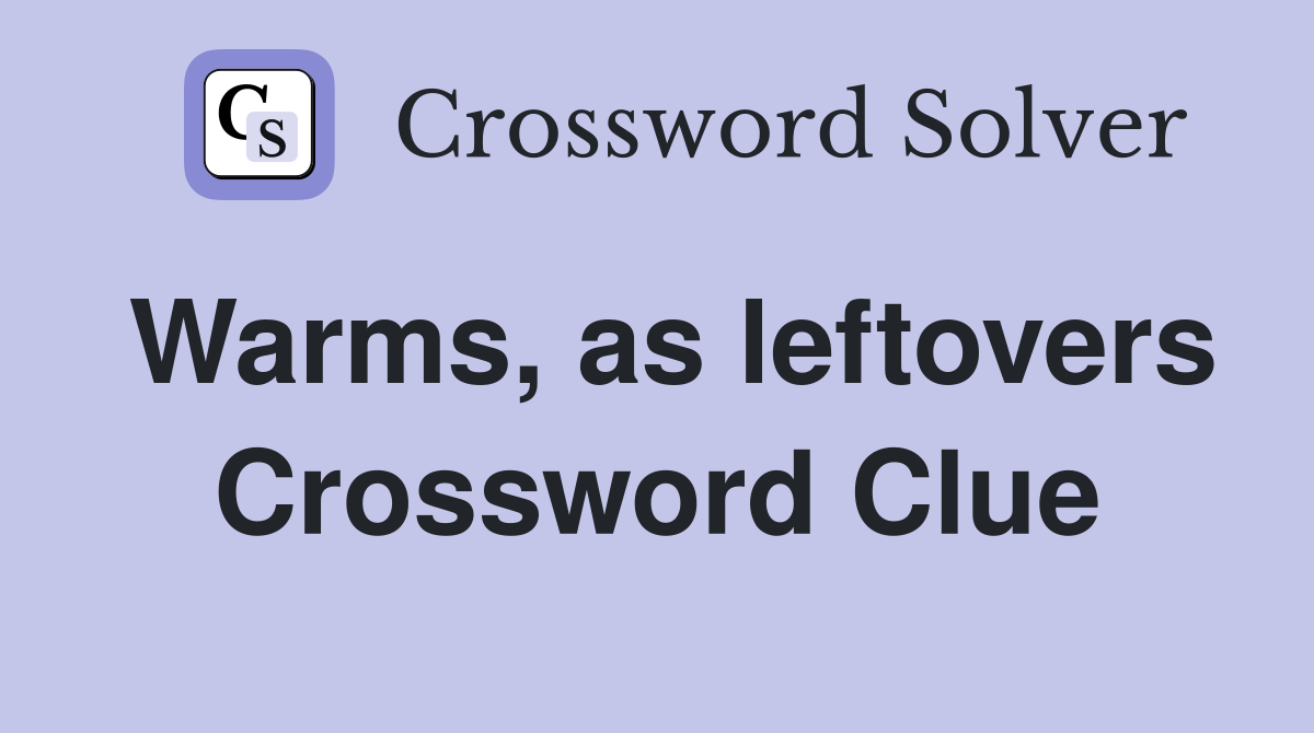 Warms, as leftovers Crossword Clue