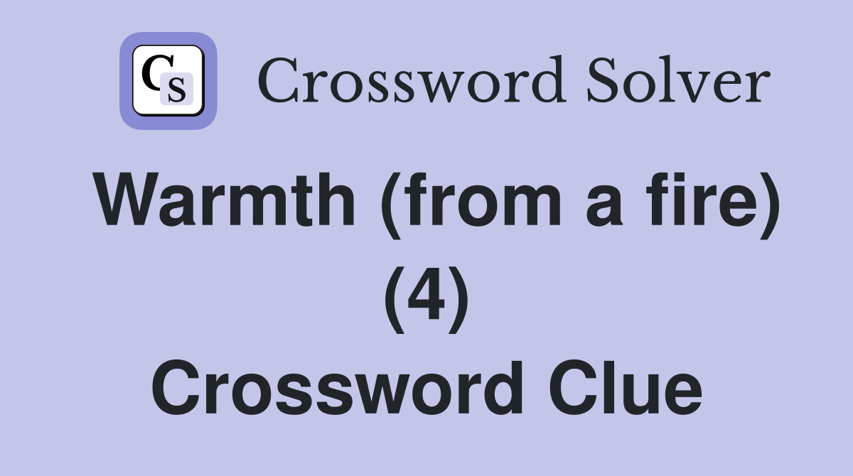Warmth (from a fire) (4) Crossword Clue