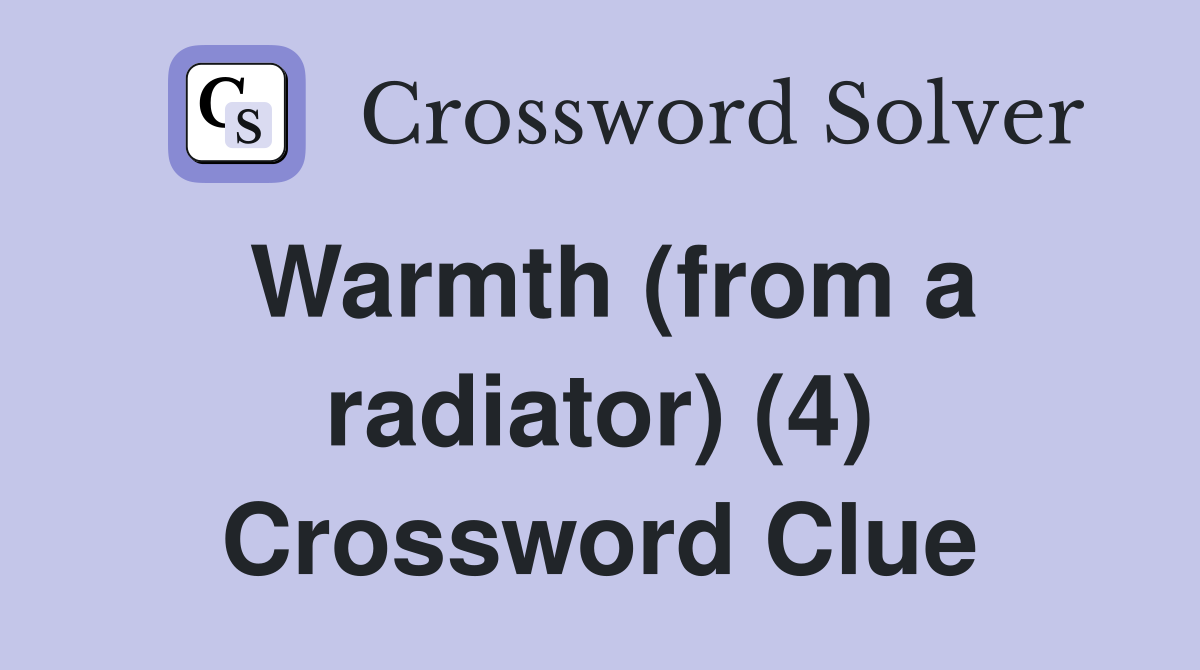 Warmth (from a radiator) (4) Crossword Clue