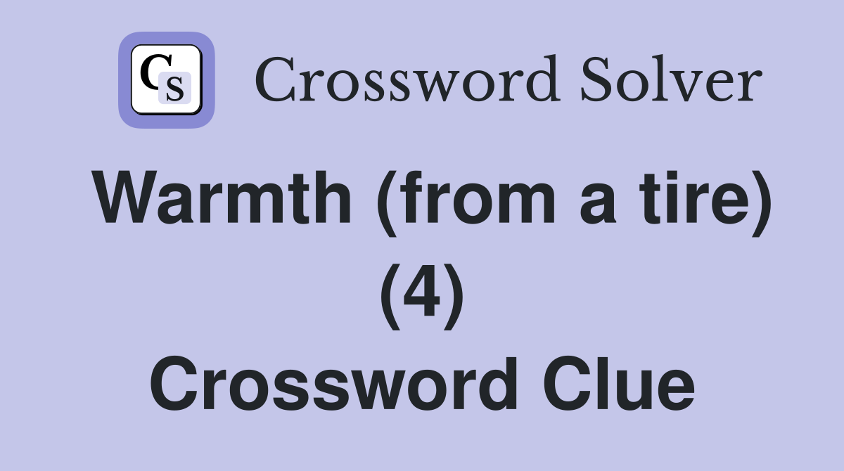 Warmth (from a tire) (4) Crossword Clue