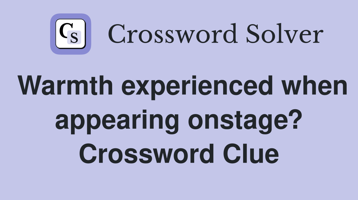 Warmth experienced when appearing onstage? Crossword Clue