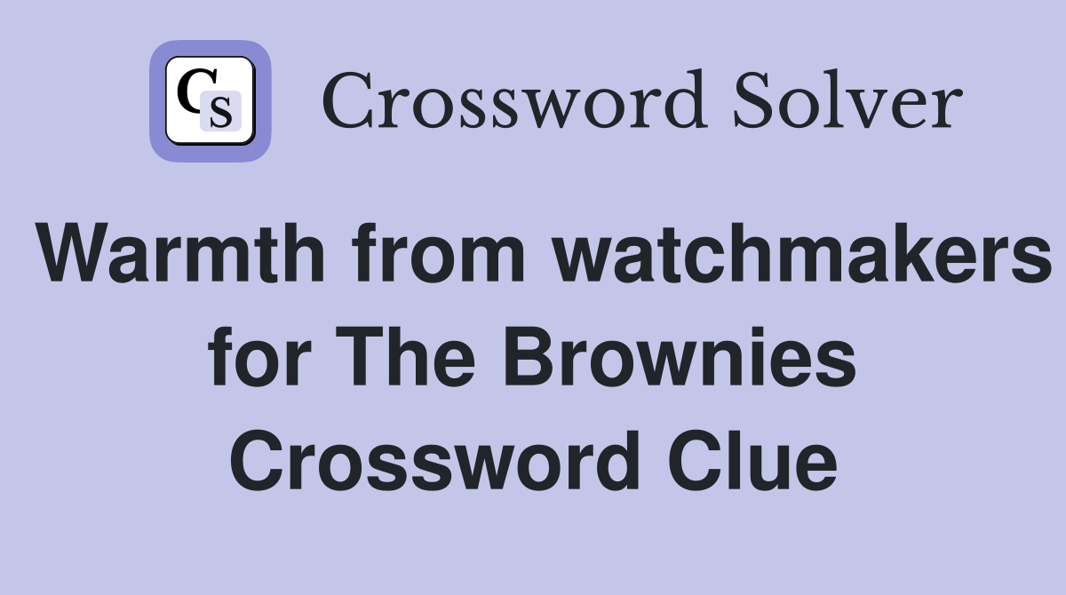 Warmth from watchmakers for The Brownies Crossword Clue