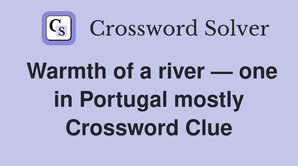 Warmth of a river — one in Portugal mostly Crossword Clue