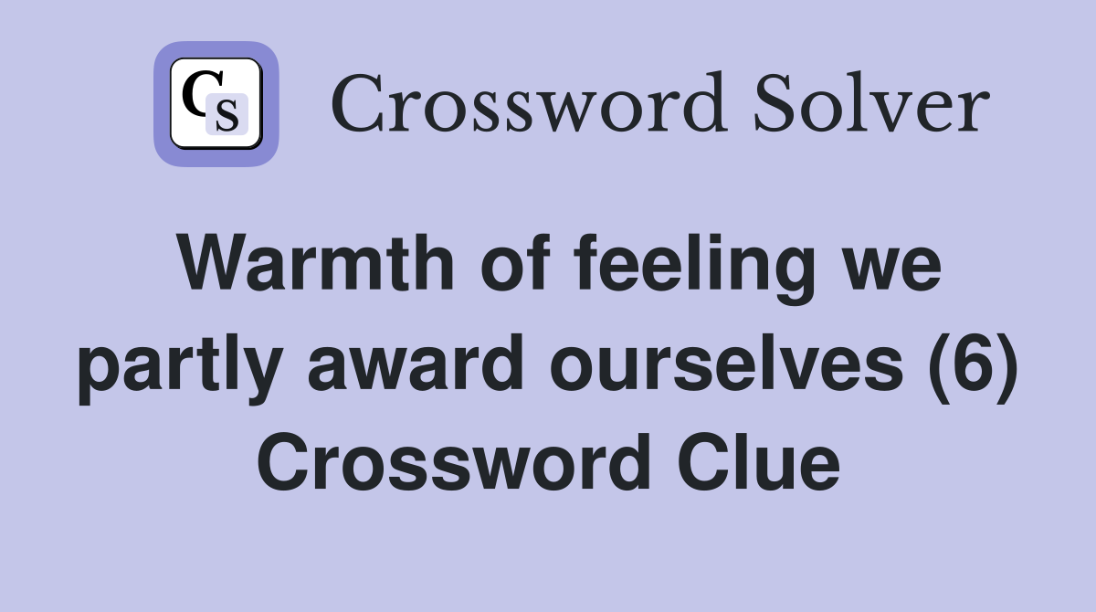 Warmth of feeling we partly award ourselves (6) Crossword Clue