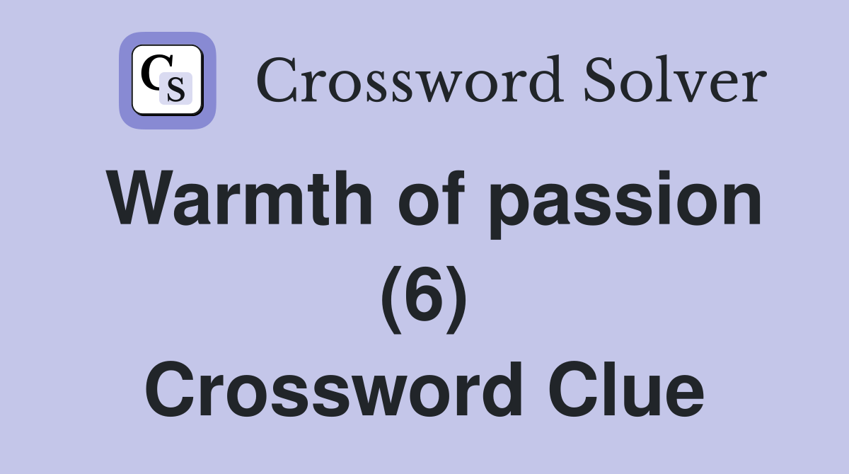 Warmth of passion (6) Crossword Clue