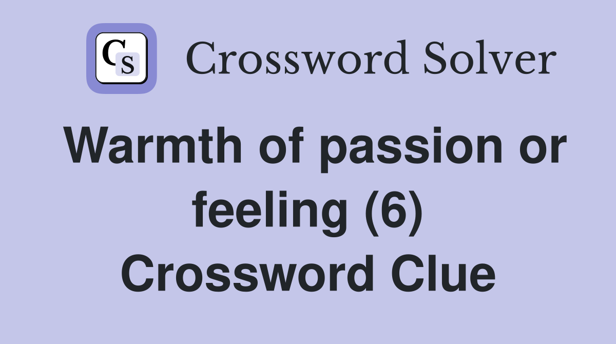 Warmth of passion or feeling (6) Crossword Clue
