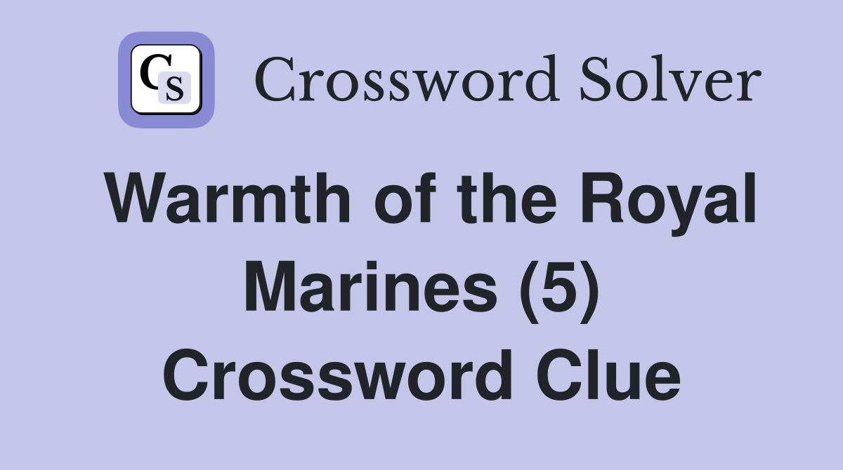 Warmth of the Royal Marines (5) Crossword Clue