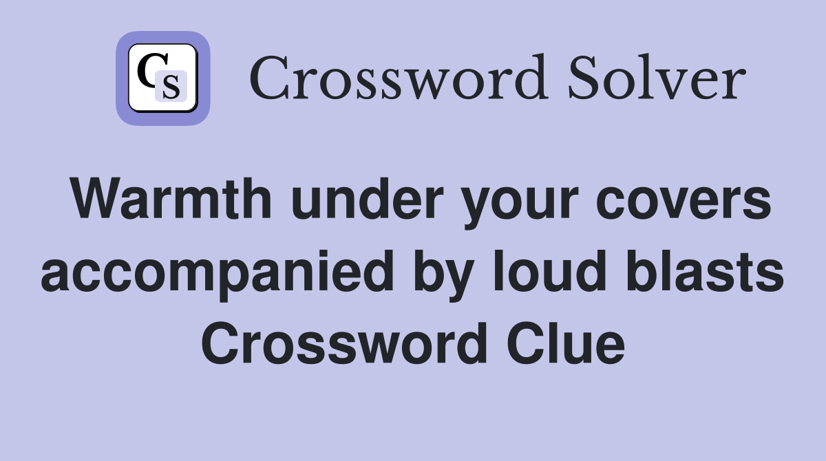 Warmth under your covers accompanied by loud blasts Crossword Clue