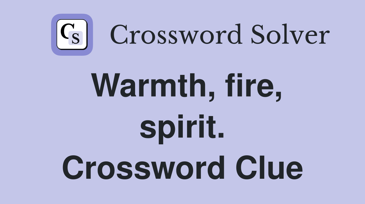 Warmth, fire, spirit. Crossword Clue