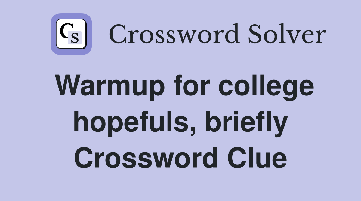 Warmup for college hopefuls, briefly Crossword Clue