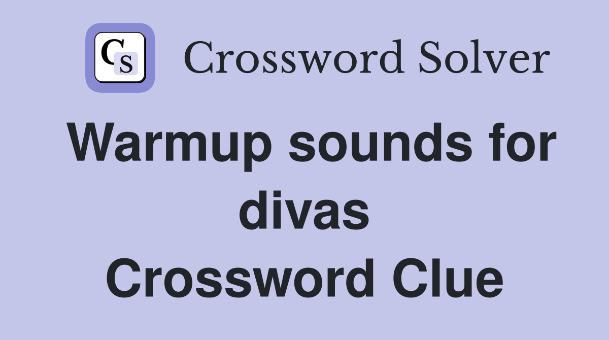 Warmup sounds for divas Crossword Clue