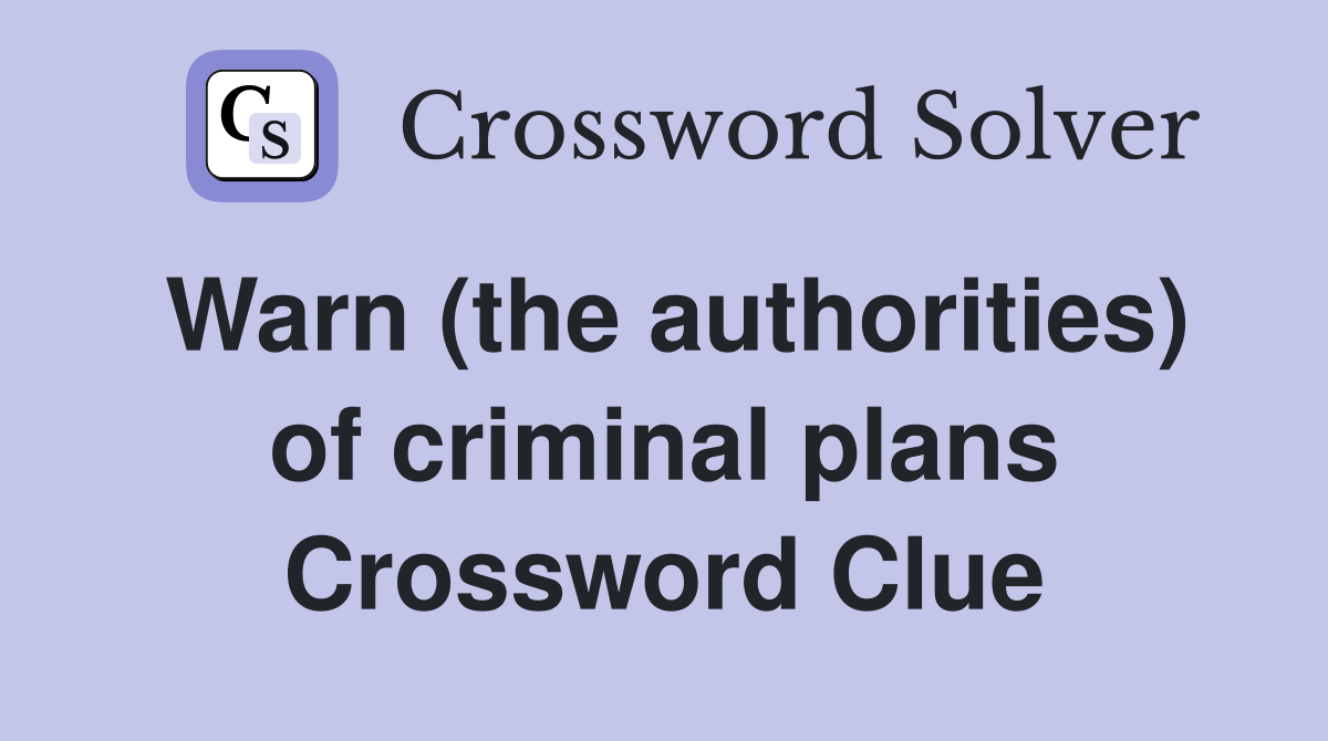 Warn (the authorities) of criminal plans Crossword Clue