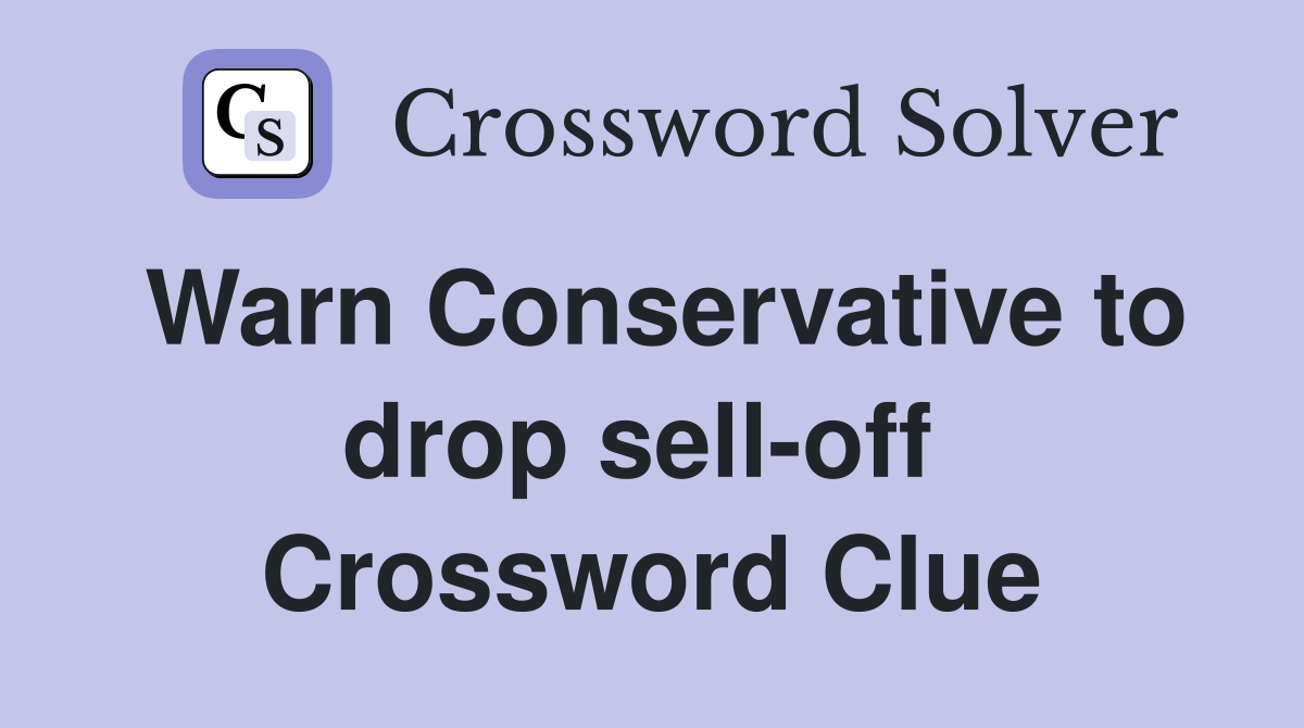 Warn Conservative to drop sell-off  Crossword Clue