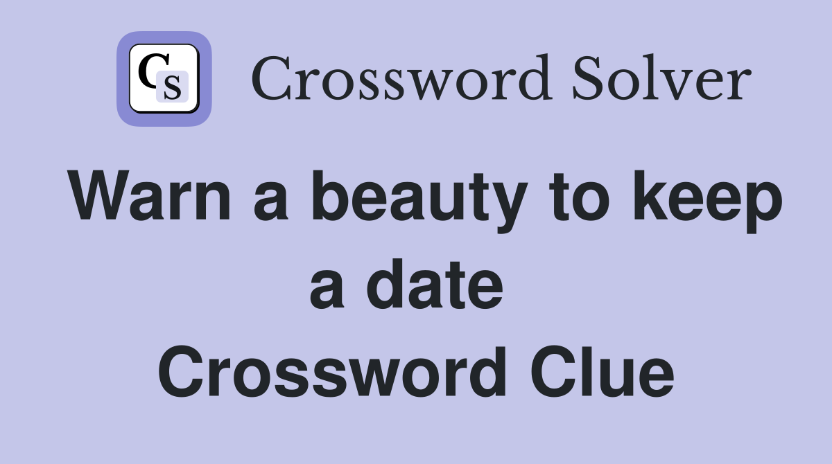 Warn a beauty to keep a date  Crossword Clue