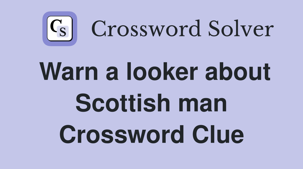 Warn a looker about Scottish man Crossword Clue