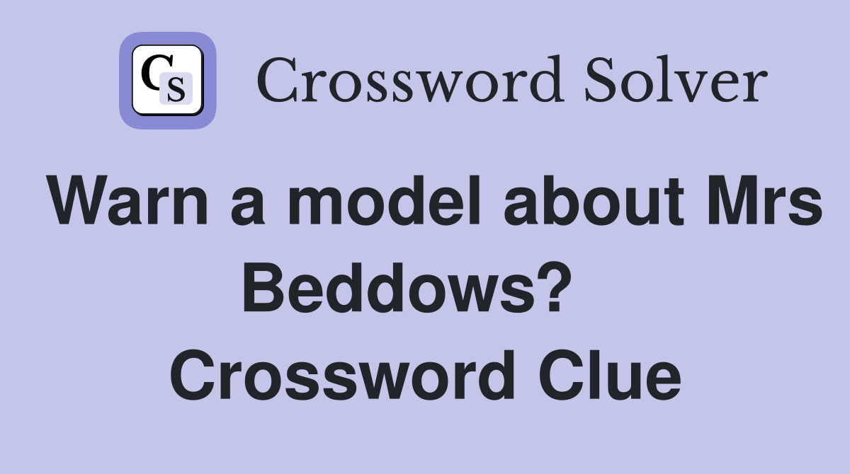 Warn a model about Mrs Beddows?   Crossword Clue