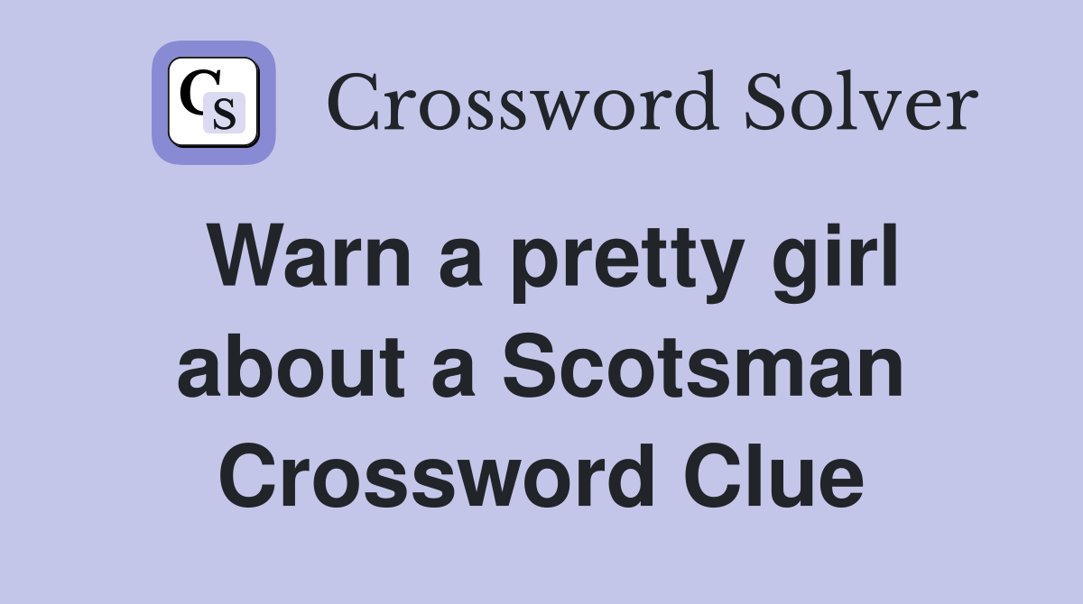 Warn a pretty girl about a Scotsman Crossword Clue