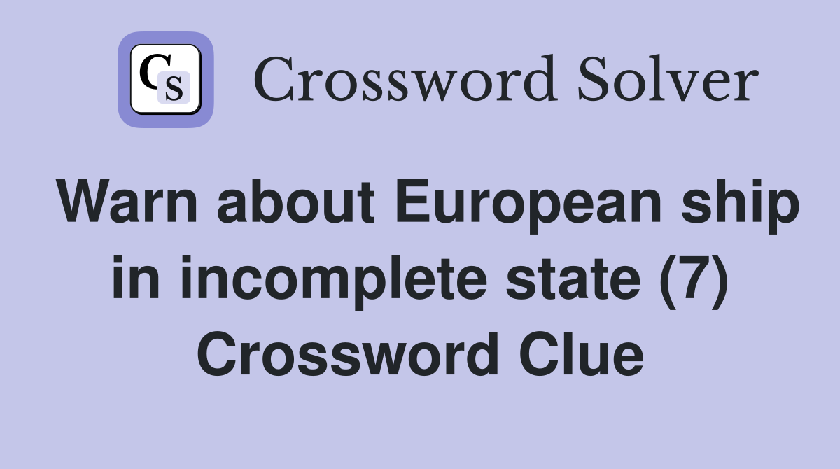 Warn about European ship in incomplete state (7) Crossword Clue