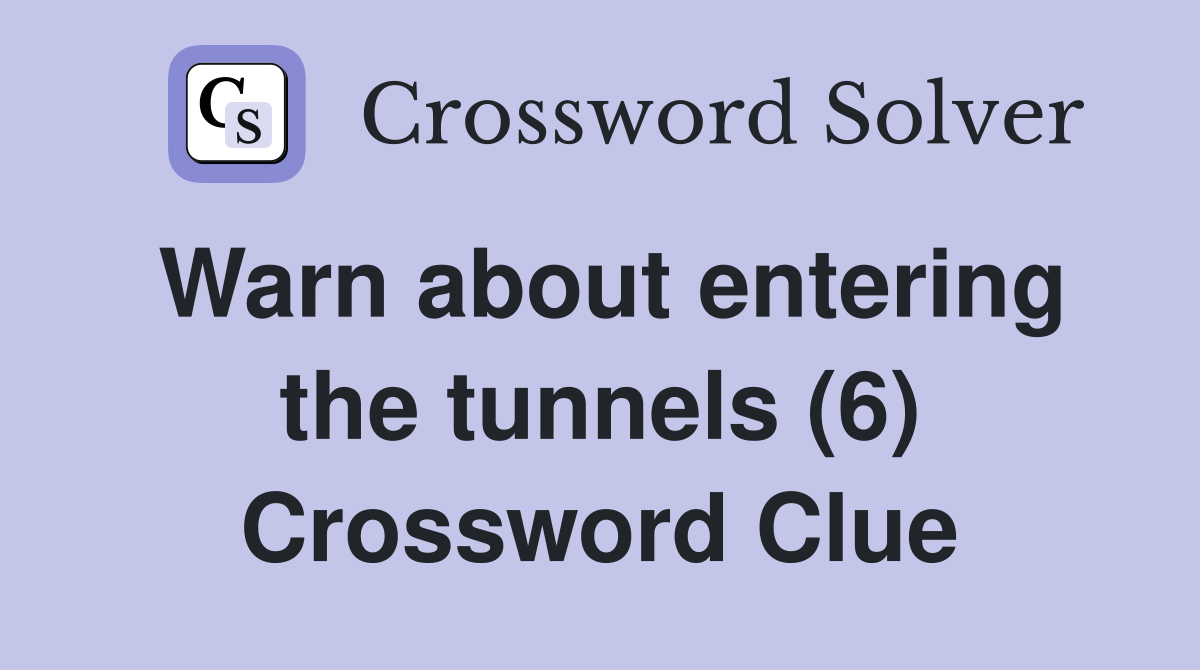 Warn about entering the tunnels (6) Crossword Clue