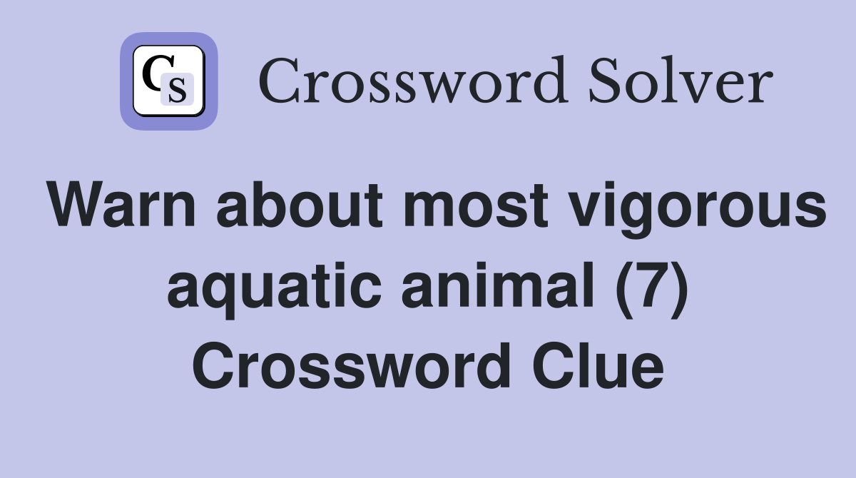 Warn about most vigorous aquatic animal (7) Crossword Clue