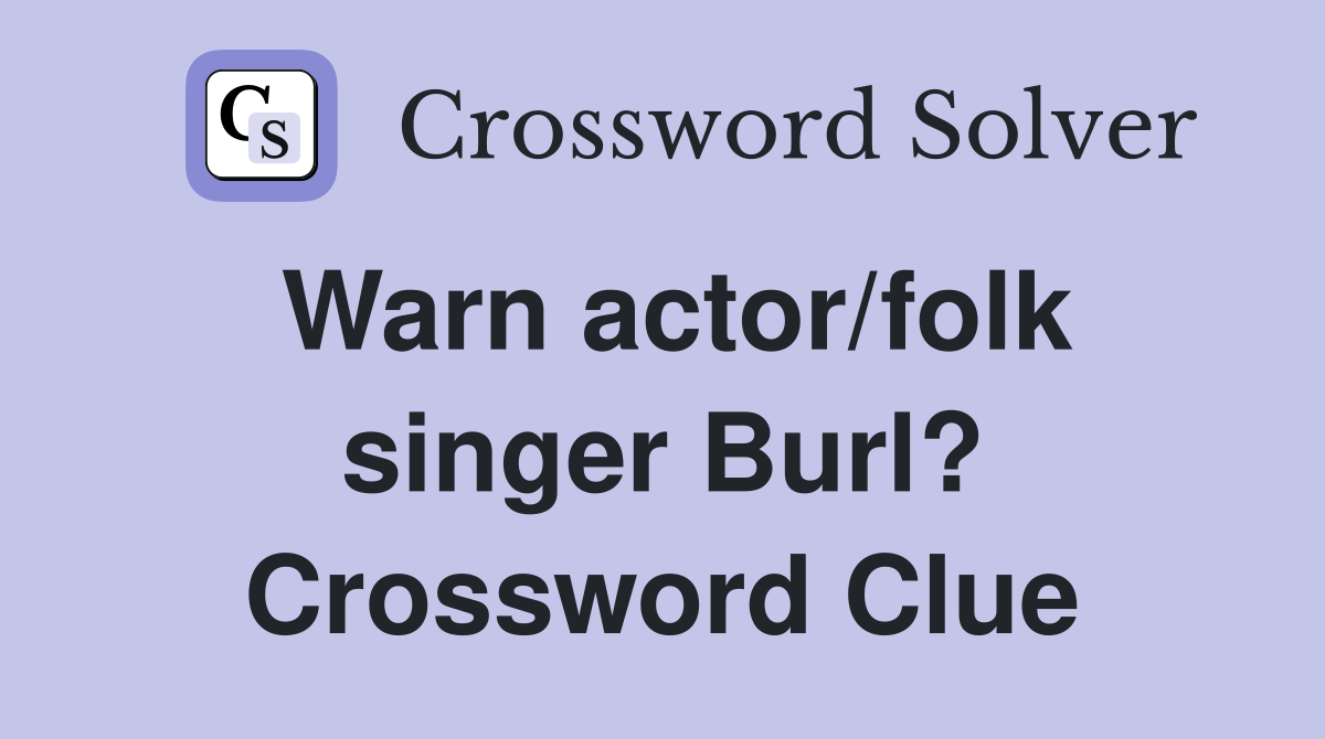Warn actor/folk singer Burl? Crossword Clue