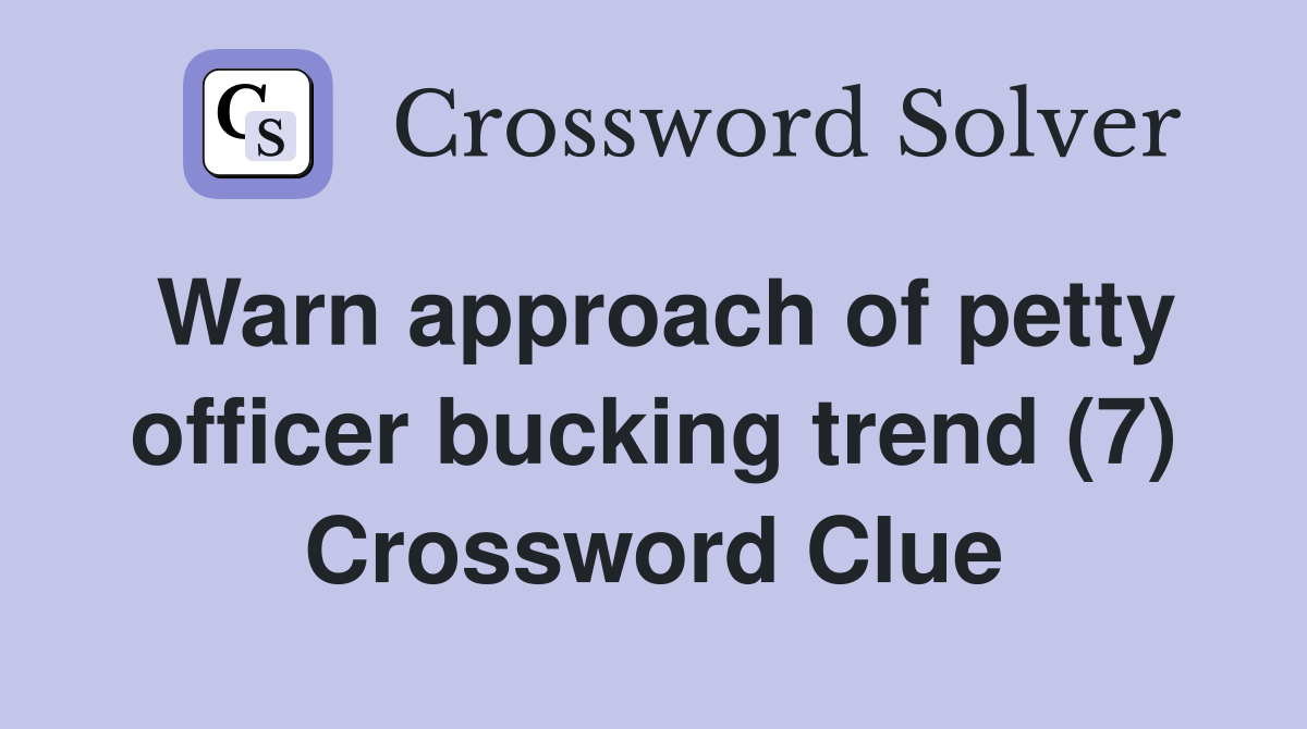Warn approach of petty officer bucking trend (7) Crossword Clue