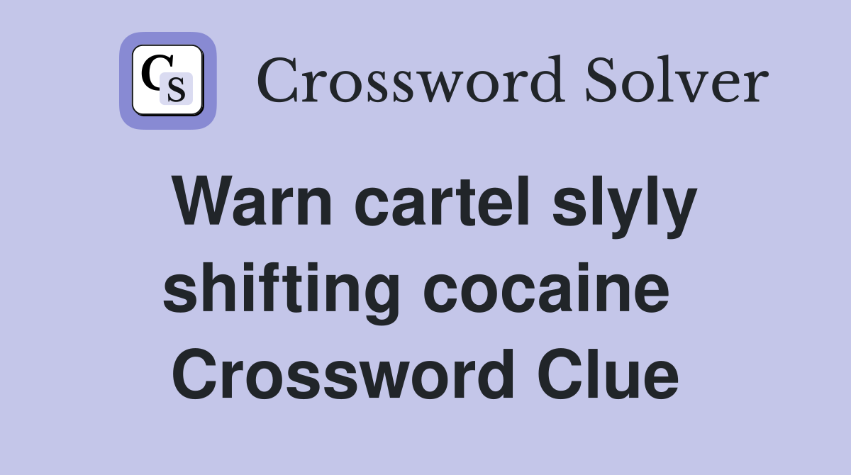 Warn cartel slyly shifting cocaine  Crossword Clue