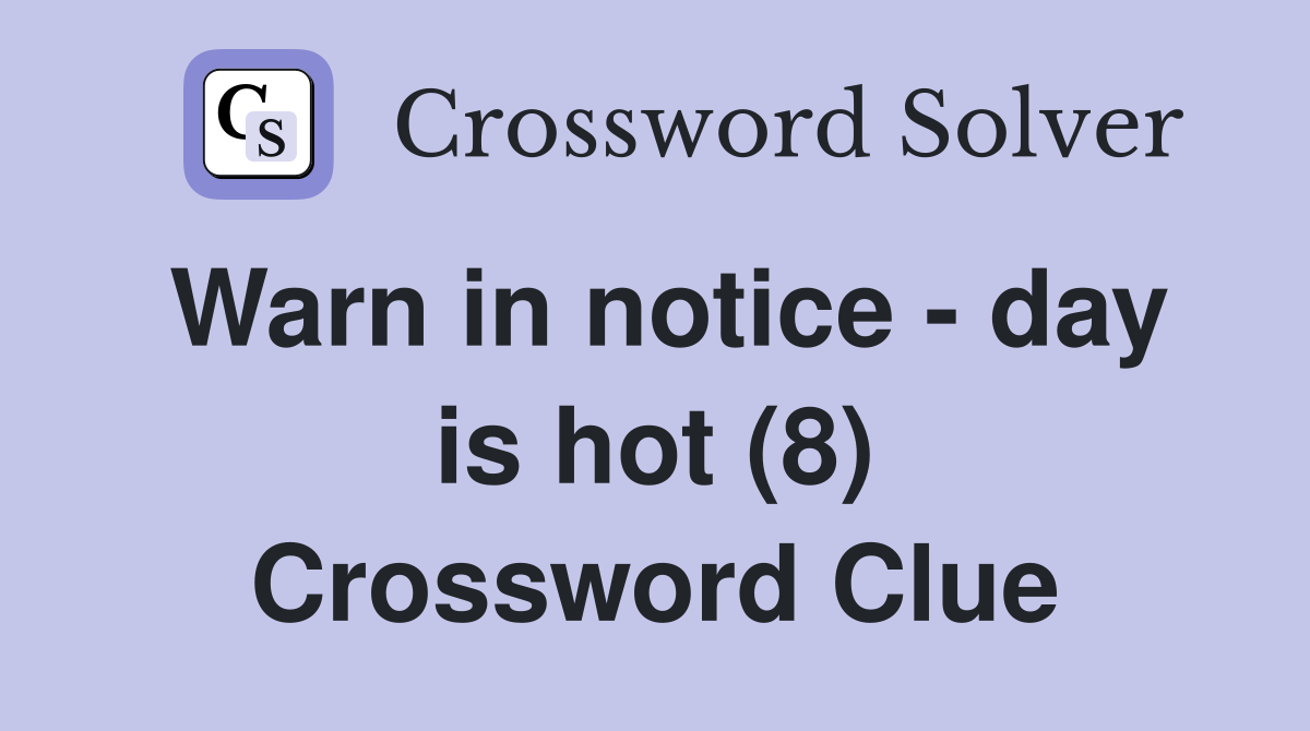 Warn in notice - day is hot (8) Crossword Clue