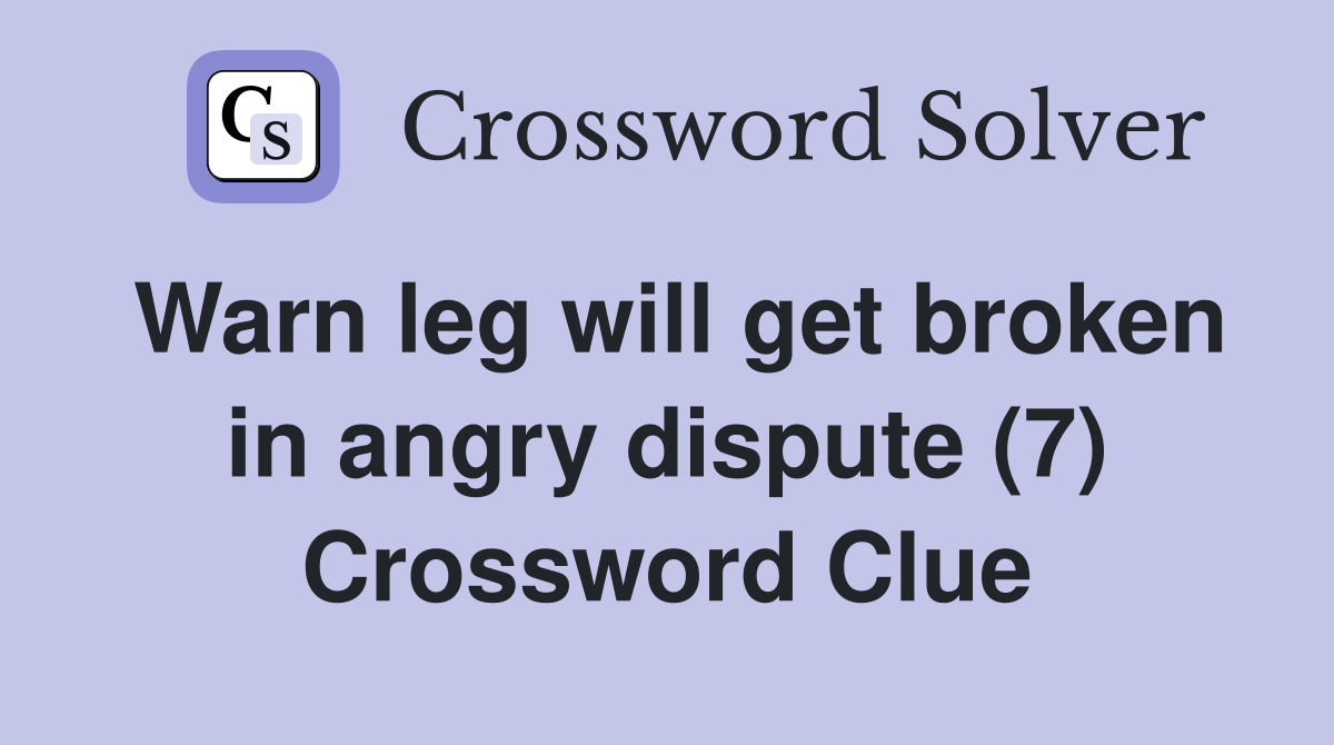 Warn leg will get broken in angry dispute (7) Crossword Clue