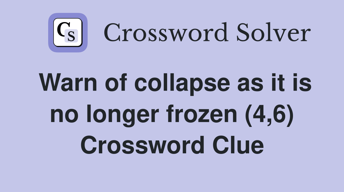 Warn of collapse as it is no longer frozen (4,6) Crossword Clue