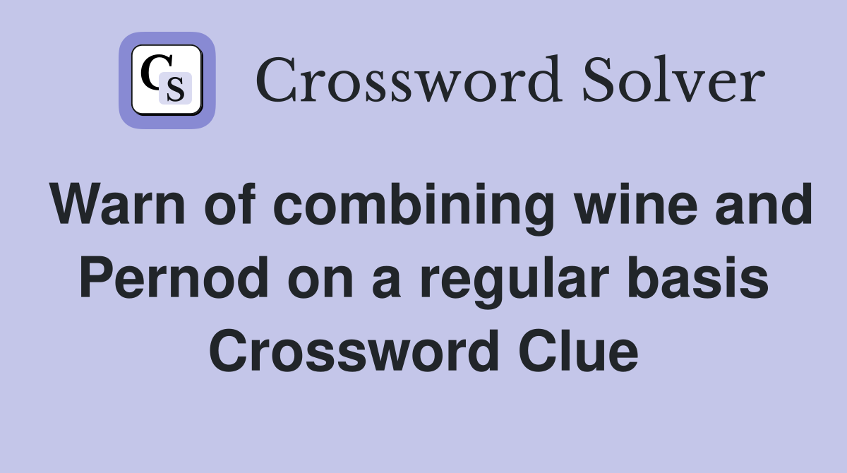 Warn of combining wine and Pernod on a regular basis Crossword Clue