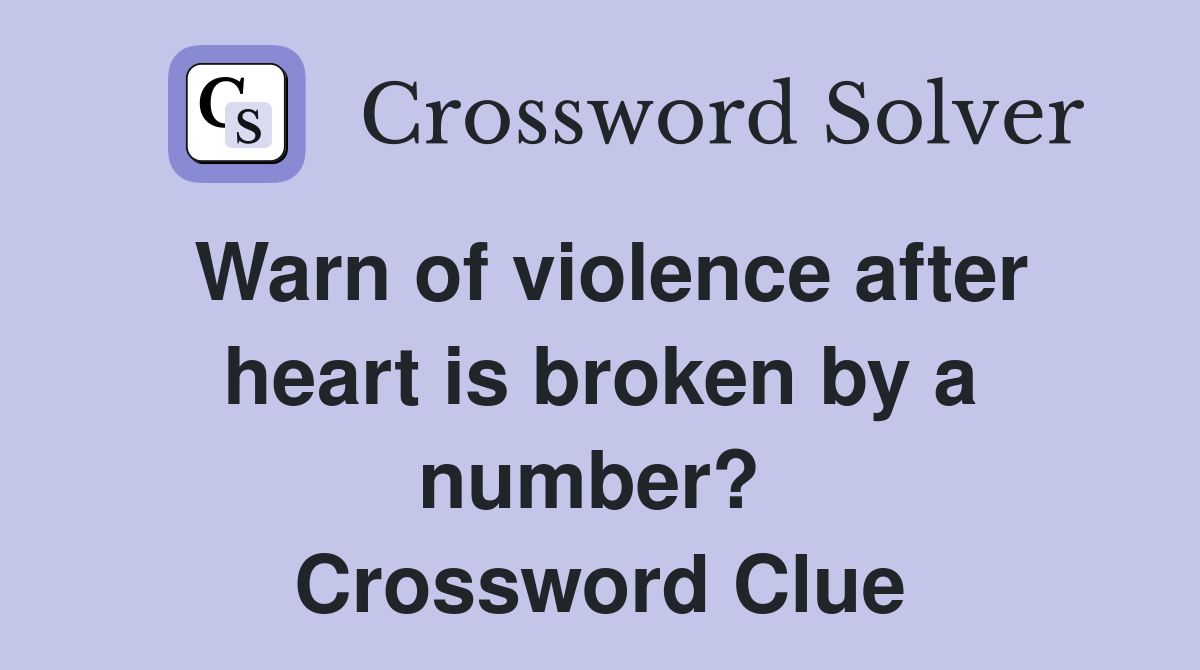 Warn of violence after heart is broken by a number?  Crossword Clue