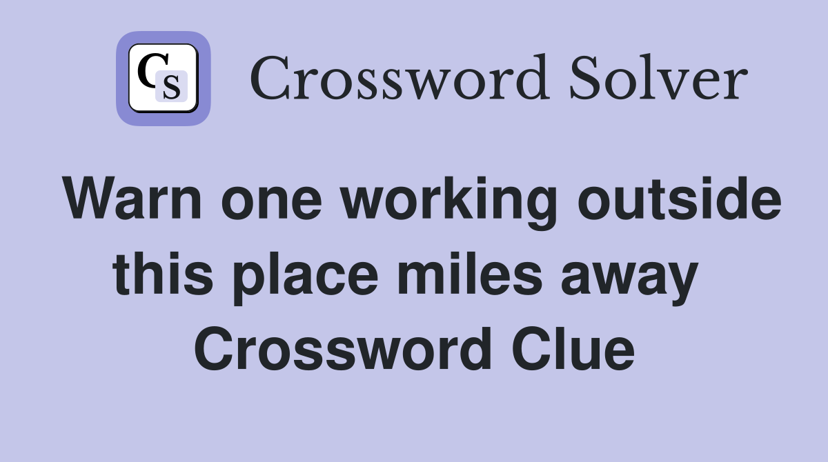 Warn one working outside this place miles away  Crossword Clue