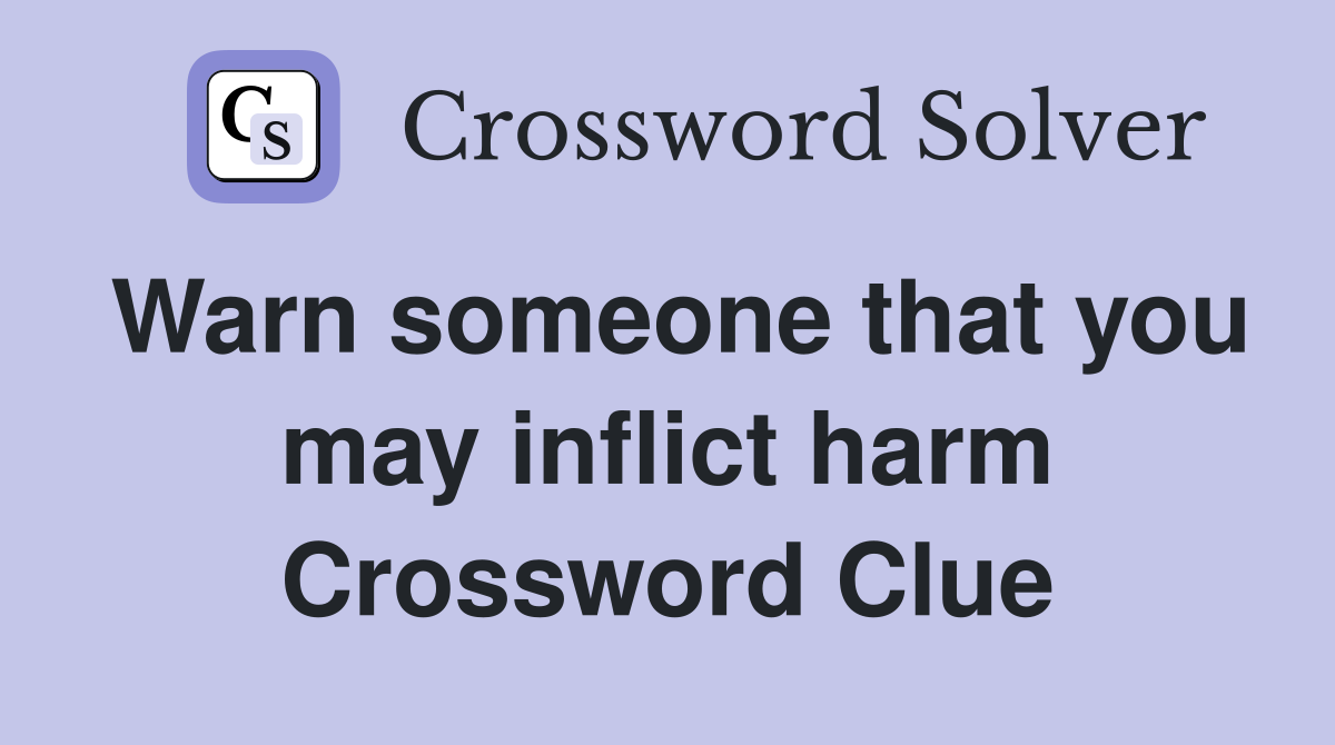 Warn someone that you may inflict harm Crossword Clue
