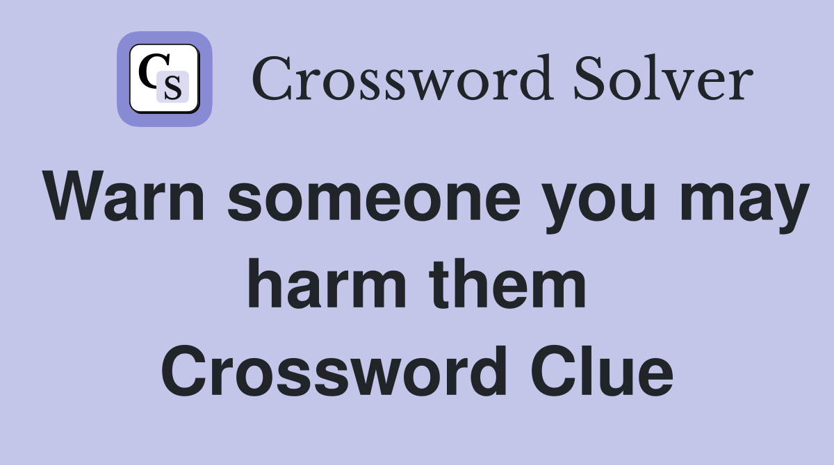 Warn someone you may harm them Crossword Clue