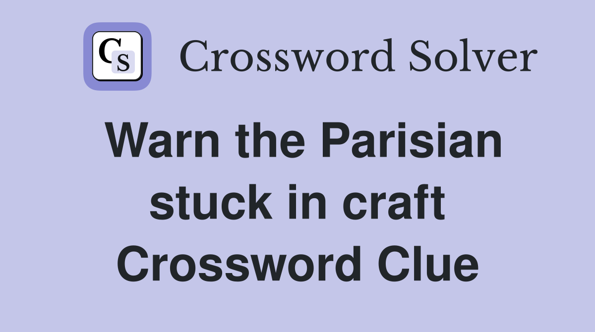 Warn the Parisian stuck in craft Crossword Clue